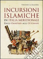 Incursioni islamiche in Italia Meridionale. Dagli Omayyadi agli ottomani libro