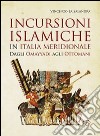Incursioni islamiche in Italia Meridionale. Dagli Omayyadi agli ottomani libro di La Salandra Vincenzo