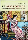 Le arti sorelle. Dialoghi tra immagini, parole e musica libro di Grasso Monica