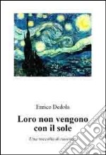 Loro non vengono con il sole. Una raccolta di racconti