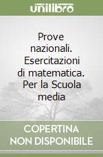 Prove nazionali. Esercitazioni di matematica. Per la Scuola media libro