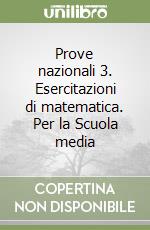 Prove nazionali 3. Esercitazioni di matematica. Per la Scuola media libro