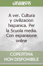 A ver. Cultura y civilizacion hispanica. Per la Scuola media. Con espansione online libro