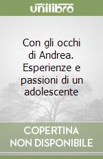 Con gli occhi di Andrea. Esperienze e passioni di un adolescente libro
