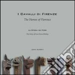 I cavalli di Firenze. La storia dei Ferri. Ediz. multilingue libro