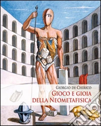 Giorgio de Chirico. Gioco e gioia della neometafisica. Ediz. illustrata libro
