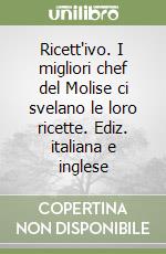 Ricett'ivo. I migliori chef del Molise ci svelano le loro ricette. Ediz. italiana e inglese