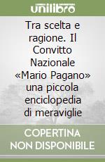 Tra scelta e ragione. Il Convitto Nazionale «Mario Pagano» una piccola enciclopedia di meraviglie libro