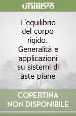 L'equilibrio del corpo rigido. Generalità e applicazioni su sistemi di aste piane libro