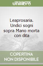 Leaprosaria. Undici sogni sopra Mano morta con dita