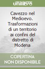 Cavezzo nel Medioevo. Trasformazioni di un territorio ai confini del distretto di Modena