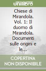 Chiese di Mirandola. Vol. 1: Il duomo di Mirandola. Documenti sulle origini e le trasformazioni della fabbrica ecclesiale di S. Maria Maggiore dal 1444 al 2012 libro