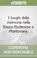 I luoghi della memoria nella Bassa Modenese e Mantovana libro