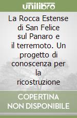 La Rocca Estense di San Felice sul Panaro e il terremoto. Un progetto di conoscenza per la ricostruzione libro