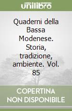 Quaderni della Bassa Modenese. Storia, tradizione, ambiente. Vol. 85 libro