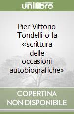 Pier Vittorio Tondelli o la «scrittura delle occasioni autobiografiche» libro