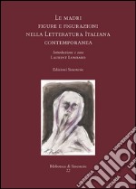 Le madri. Figure e figurazioni nella letteratura italiana contemporanea libro