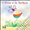 Il fiore e la farfalla. Ediz. illustrata. Con CD Audio libro di Cattapan Eliamari Campesan S. (cur.)