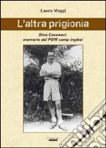 L'altra prigionia. Dino Casanovi: memorie dai POW camp inglesi libro