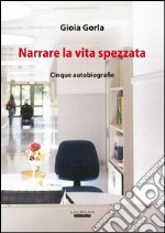 Narrare la vita spezzata. Cinque autobiografia libro