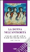 La donna nell'antichità. Archeologia e storia della condizione femminile dalla preistoria al Medioevo libro di Casi Carlo