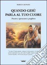 Quando Gesù parla al tuo cuore. Pensieri, ispirazioni e preghiere libro