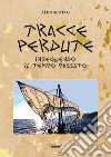 Tracce perdute. Inseguendo il tempo passato libro di Scotto Aldo