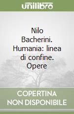 Nilo Bacherini. Humania: linea di confine. Opere libro