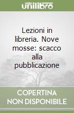 Lezioni in libreria. Nove mosse: scacco alla pubblicazione libro