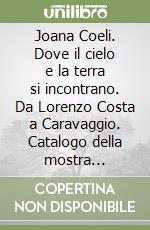 Joana Coeli. Dove il cielo e la terra si incontrano. Da Lorenzo Costa a Caravaggio. Catalogo della mostra (Pitigliano, 16 settembre-12 novembre 2023) libro
