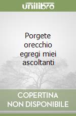 Porgete orecchio egregi miei ascoltanti libro