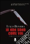 Io non sono come voi libro di Bonera Italo