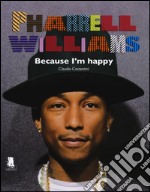 Pharrell Williams. Because I'm happy. Ediz. illustrata libro