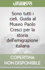 Sono tutti i cieli. Guida al Museo Paolo Cresci per la storia dell'emigrazione italiana