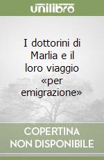 I dottorini di Marlia e il loro viaggio «per emigrazione» libro