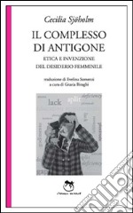 Il complesso di Antigone. Etica e invenzione del desiderio femminile