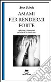 Amami per rendermi forte libro