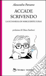 Accade scrivendo. La scommessa di Marguerite Duras libro