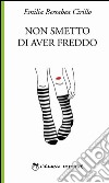 Non smetto di aver freddo libro di Bersabea Cirillo Emilia