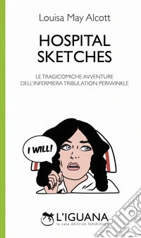 Hospital sketches. Le tragicomiche avventure dell'infermiera Tribulation Periwinkle. Testo inglese a fronte. Ediz. bilingue libro