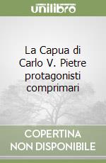La Capua di Carlo V. Pietre protagonisti comprimari