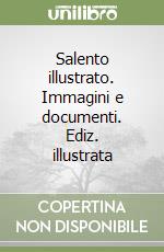 Salento illustrato. Immagini e documenti. Ediz. illustrata libro