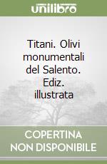 Titani. Olivi monumentali del Salento. Ediz. illustrata libro