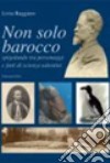 Non solo Barocco. Spigolando tra personaggi e fatti di scienza salentini libro di Ruggiero Livio