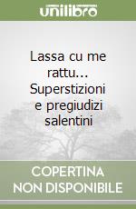 Lassa cu me rattu... Superstizioni e pregiudizi salentini libro