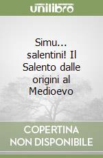 Simu... salentini! Il Salento dalle origini al Medioevo libro