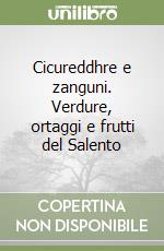 Cicureddhre e zanguni. Verdure, ortaggi e frutti del Salento libro