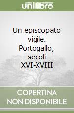 Un episcopato vigile. Portogallo, secoli XVI-XVIII libro