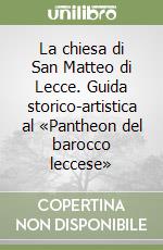 La chiesa di San Matteo di Lecce. Guida storico-artistica al «Pantheon del barocco leccese» libro