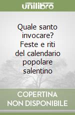 Quale santo invocare? Feste e riti del calendario popolare salentino libro